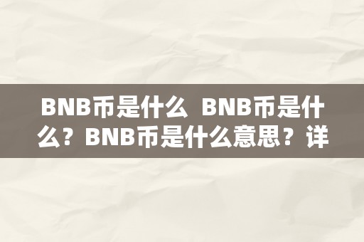 BNB币是什么  BNB币是什么？BNB币是什么意思？详细解读BNB币的布景、用处和将来开展