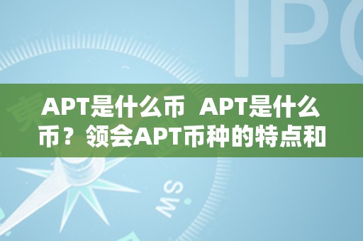 APT是什么币  APT是什么币？领会APT币种的特点和用处