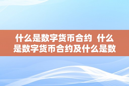 什么是数字货币合约  什么是数字货币合约及什么是数字货币合约交易