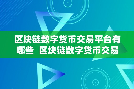 区块链数字货币交易平台有哪些  区块链数字货币交易平台有哪些？详细介绍比特币、以太坊、瑞波币等热门数字货币交易平台