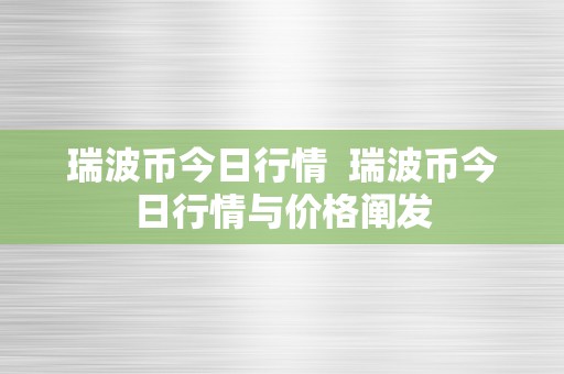 瑞波币今日行情  瑞波币今日行情与价格阐发