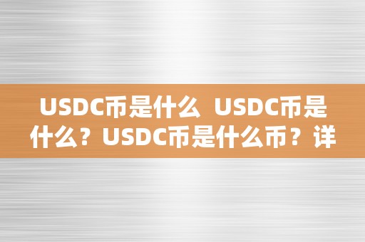 USDC币是什么  USDC币是什么？USDC币是什么币？详细解读USDC不变币