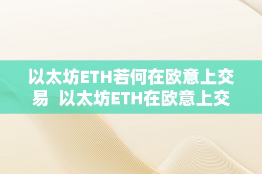 以太坊ETH若何在欧意上交易  以太坊ETH在欧意上交易及eth以太坊交易平台