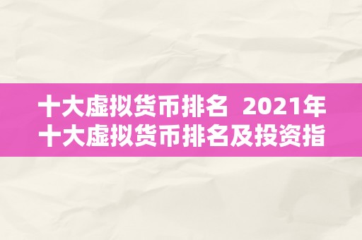 十大虚拟货币排名  2021年十大虚拟货币排名及投资指南