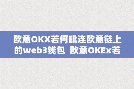 欧意OKX若何毗连欧意链上的web3钱包  欧意OKEx若何毗连欧意链上的web3钱包