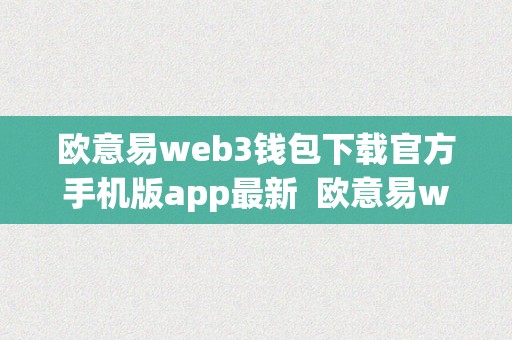 欧意易web3钱包下载官方手机版app最新  欧意易web3钱包下载官方手机版app最新及欧意官网下载