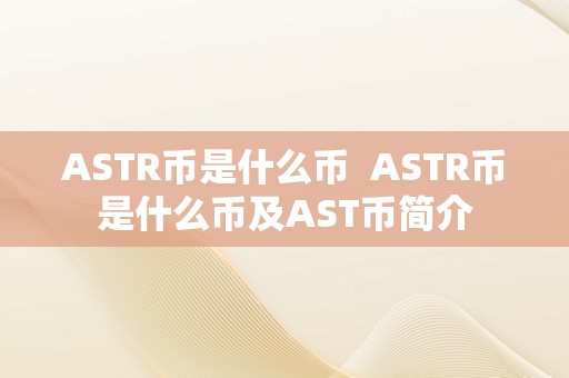 ASTR币是什么币  ASTR币是什么币及AST币简介