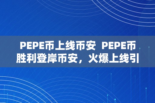 PEPE币上线币安  PEPE币胜利登岸币安，火爆上线引发热议