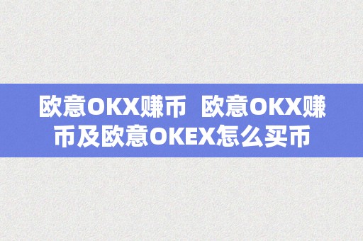 欧意OKX赚币  欧意OKX赚币及欧意OKEX怎么买币