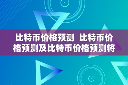 比特币价格预测  比特币价格预测及比特币价格预测将打破26万美圆