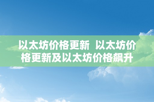 以太坊价格更新  以太坊价格更新及以太坊价格飙升