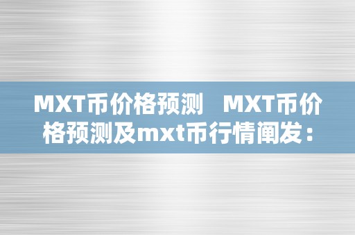 MXT币价格预测   MXT币价格预测及mxt币行情阐发：将来开展趋向、市场热度及投资建议 