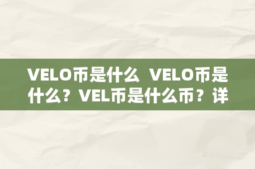 VELO币是什么  VELO币是什么？VEL币是什么币？详细介绍