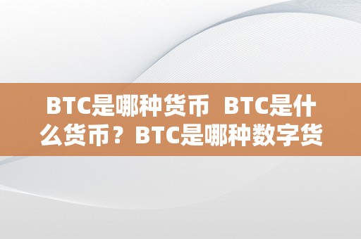 BTC是哪种货币  BTC是什么货币？BTC是哪种数字货币？