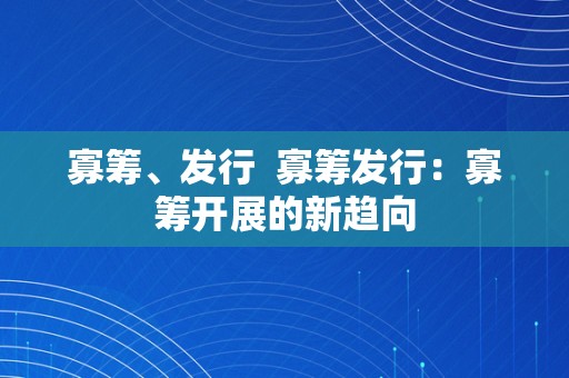 寡筹、发行  寡筹发行：寡筹开展的新趋向