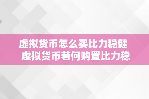 虚拟货币怎么买比力稳健  虚拟货币若何购置比力稳健