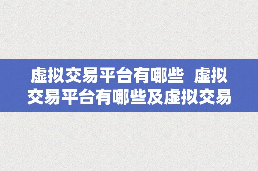 虚拟交易平台有哪些  虚拟交易平台有哪些及虚拟交易平台有哪些平台