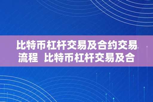 比特币杠杆交易及合约交易流程  比特币杠杆交易及合约交易流程及比特币杠杆交易及合约交易流程图