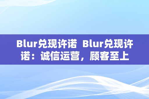 Blur兑现许诺  Blur兑现许诺：诚信运营，顾客至上