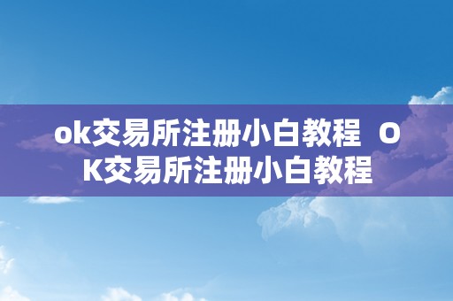 ok交易所注册小白教程  OK交易所注册小白教程