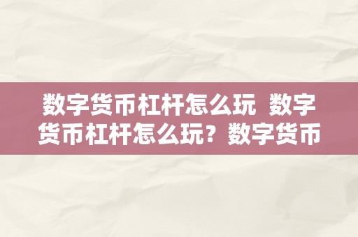 数字货币杠杆怎么玩  数字货币杠杆怎么玩？数字货币杠杆怎么玩能赚钱？