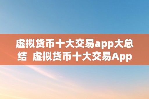 虚拟货币十大交易app大总结  虚拟货币十大交易App大总结