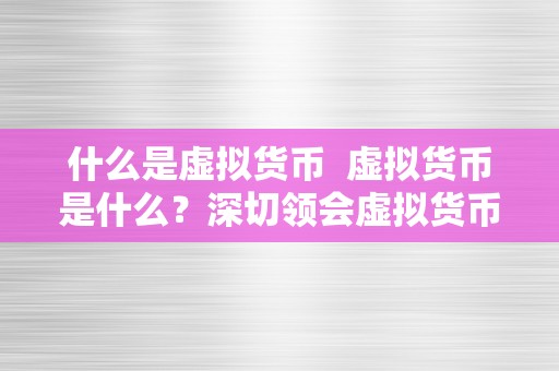 什么是虚拟货币  虚拟货币是什么？深切领会虚拟货币的定义、特点和开展趋向