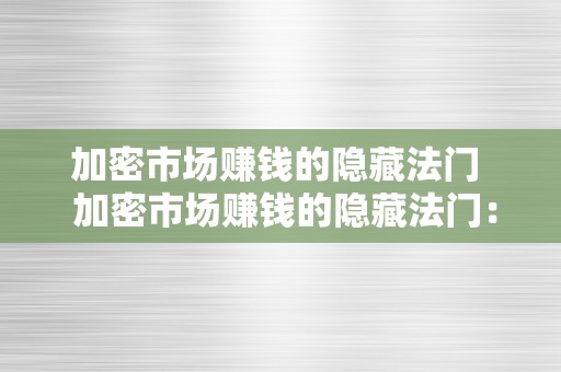 加密市场赚钱的隐藏法门  加密市场赚钱的隐藏法门：破解数字货币投资的胜利密码