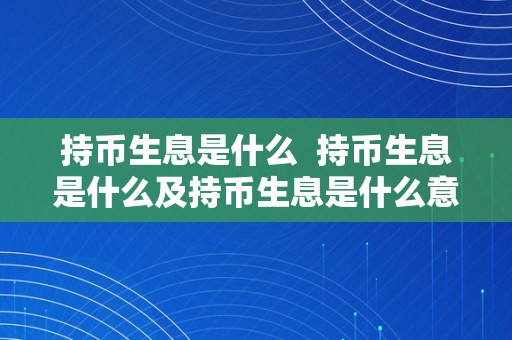 持币生息是什么  持币生息是什么及持币生息是什么意思？详细解读持币生息的定义和感化