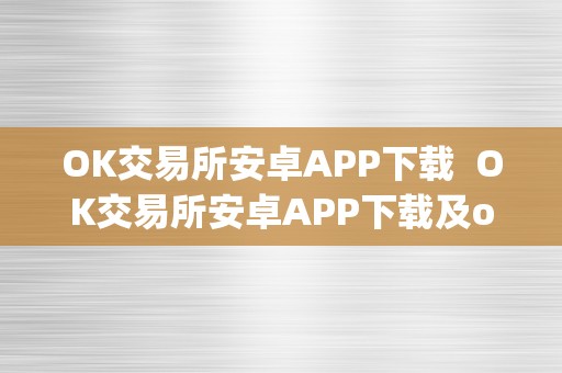 OK交易所安卓APP下载  OK交易所安卓APP下载及ok交易所app官网下载