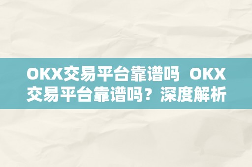 OKX交易平台靠谱吗  OKX交易平台靠谱吗？深度解析OKX交易平台的平安性和诺言度