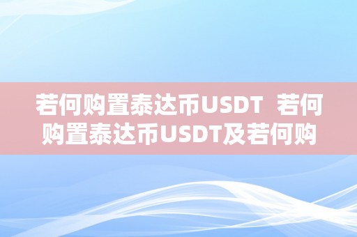 若何购置泰达币USDT  若何购置泰达币USDT及若何购置泰达币区块链