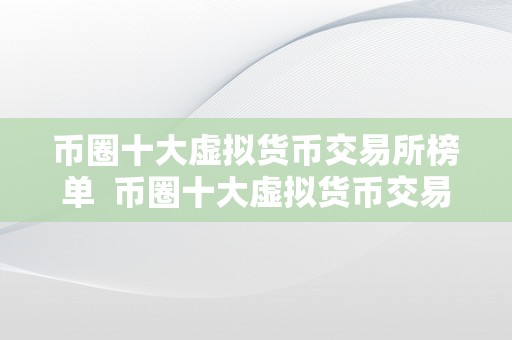 币圈十大虚拟货币交易所榜单  币圈十大虚拟货币交易所榜单