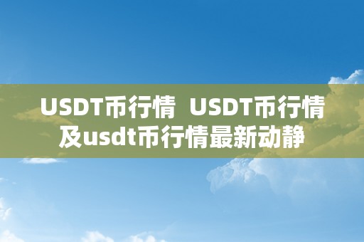 USDT币行情  USDT币行情及usdt币行情最新动静