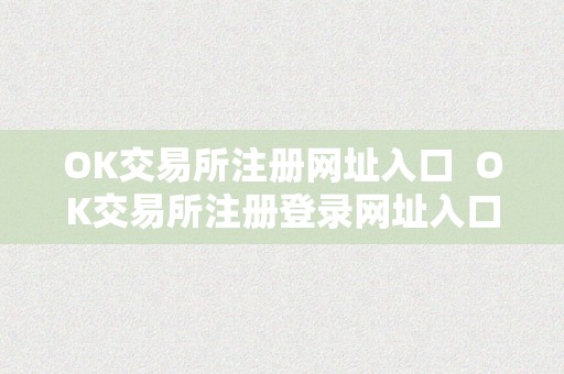 OK交易所注册网址入口  OK交易所注册登录网址入口及登录办法