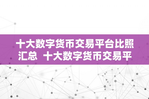 十大数字货币交易平台比照汇总  十大数字货币交易平台比照汇总：找到最合适你的平台