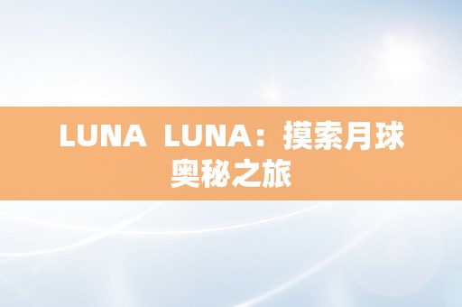 LUNA  LUNA：摸索月球奥秘之旅