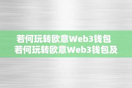 若何玩转欧意Web3钱包  若何玩转欧意Web3钱包及若何玩转欧意web3钱包里的钱