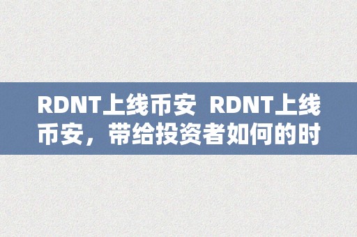 RDNT上线币安  RDNT上线币安，带给投资者如何的时机和挑战