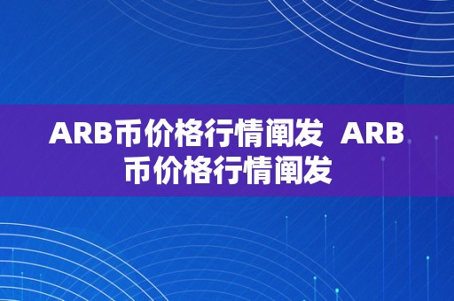 ARB币价格行情阐发  ARB币价格行情阐发