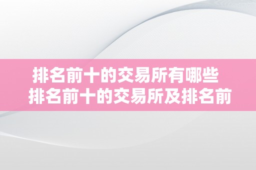 排名前十的交易所有哪些  排名前十的交易所及排名前十的交易所股票