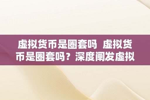 虚拟货币是圈套吗  虚拟货币是圈套吗？深度阐发虚拟货币的本相