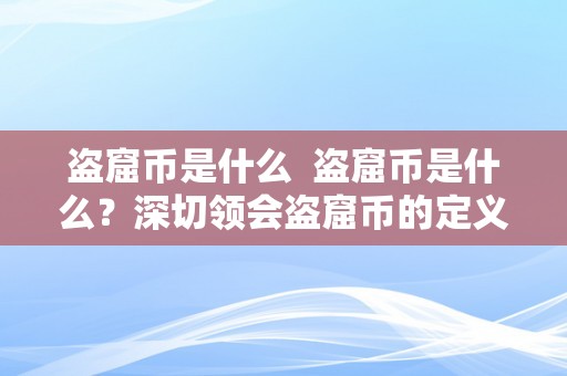 盗窟币是什么  盗窟币是什么？深切领会盗窟币的定义、特点和风险