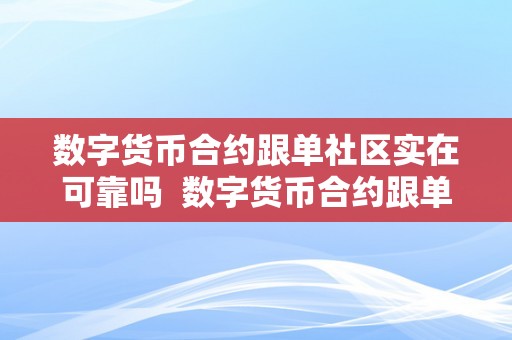 数字货币合约跟单社区实在可靠吗  数字货币合约跟单社区实在可靠吗