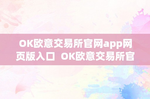 OK欧意交易所官网app网页版入口  OK欧意交易所官网app网页版入口