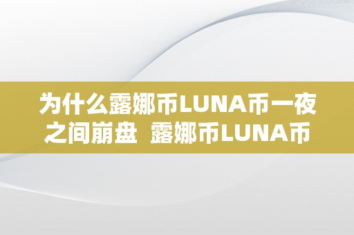 为什么露娜币LUNA币一夜之间崩盘  露娜币LUNA币为什么一夜之间崩盘？