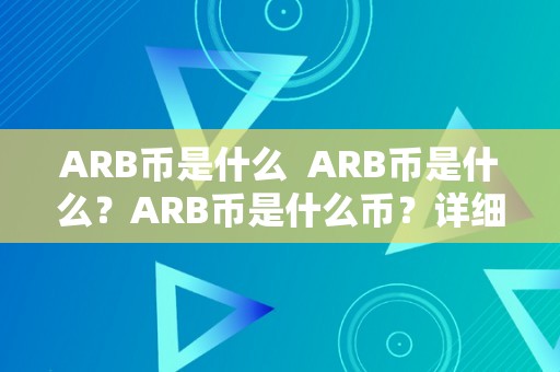 ARB币是什么  ARB币是什么？ARB币是什么币？详细解析