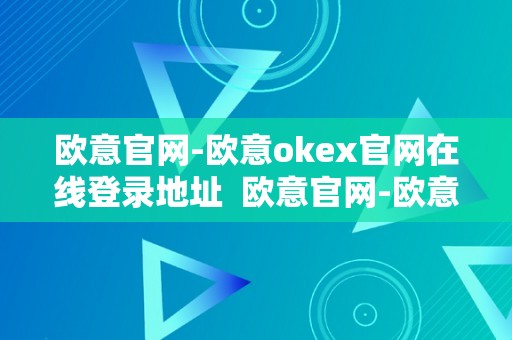 欧意官网-欧意okex官网在线登录地址  欧意官网-欧意okex官网在线登录地址及欧意官方网站