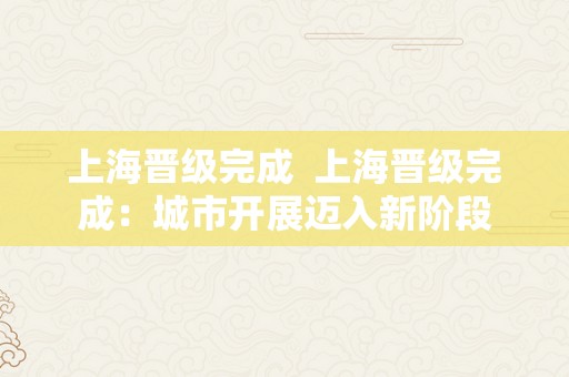 上海晋级完成  上海晋级完成：城市开展迈入新阶段