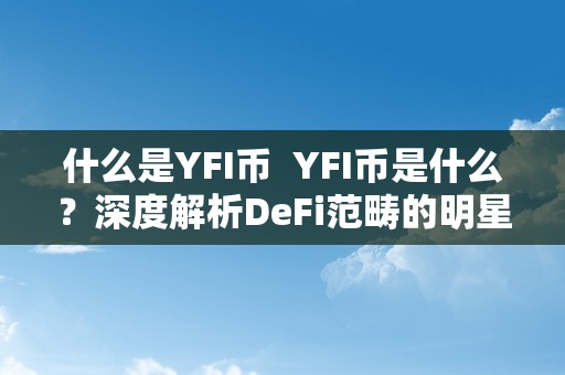 什么是YFI币  YFI币是什么？深度解析DeFi范畴的明星代币YFI